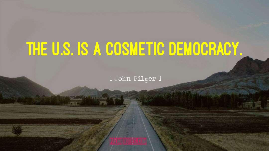 John Pilger Quotes: The U.S. is a cosmetic
