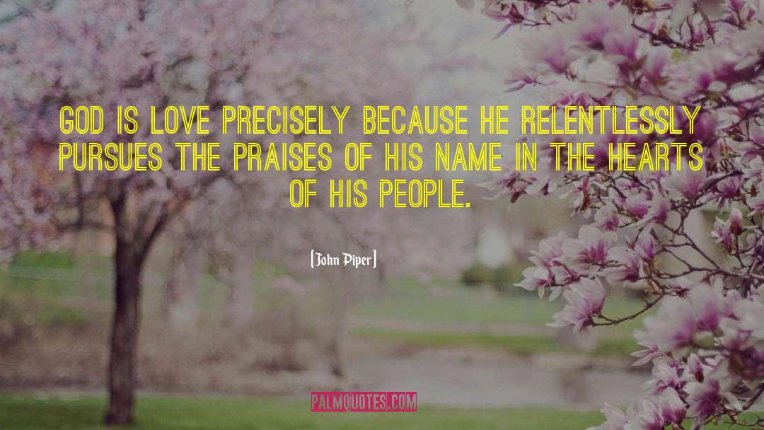 John Piper Quotes: God is love precisely because