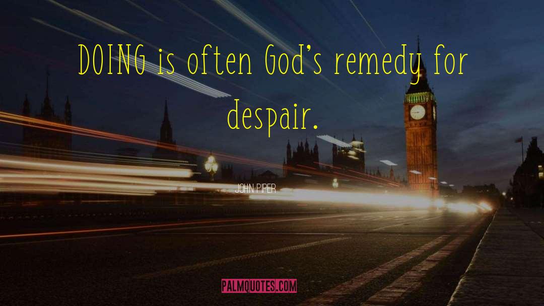 John Piper Quotes: DOING is often God's remedy