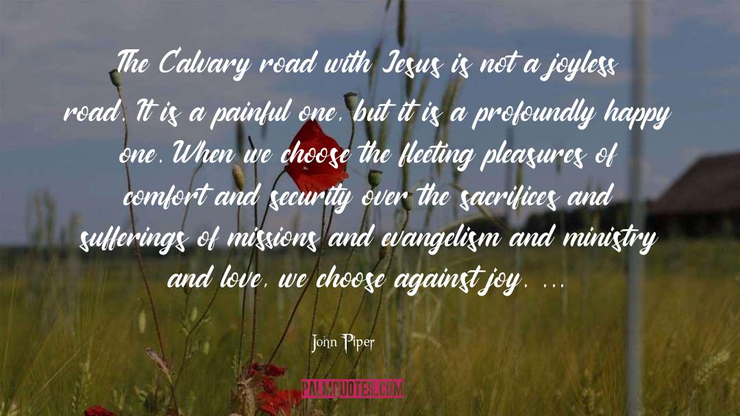 John Piper Quotes: The Calvary road with Jesus