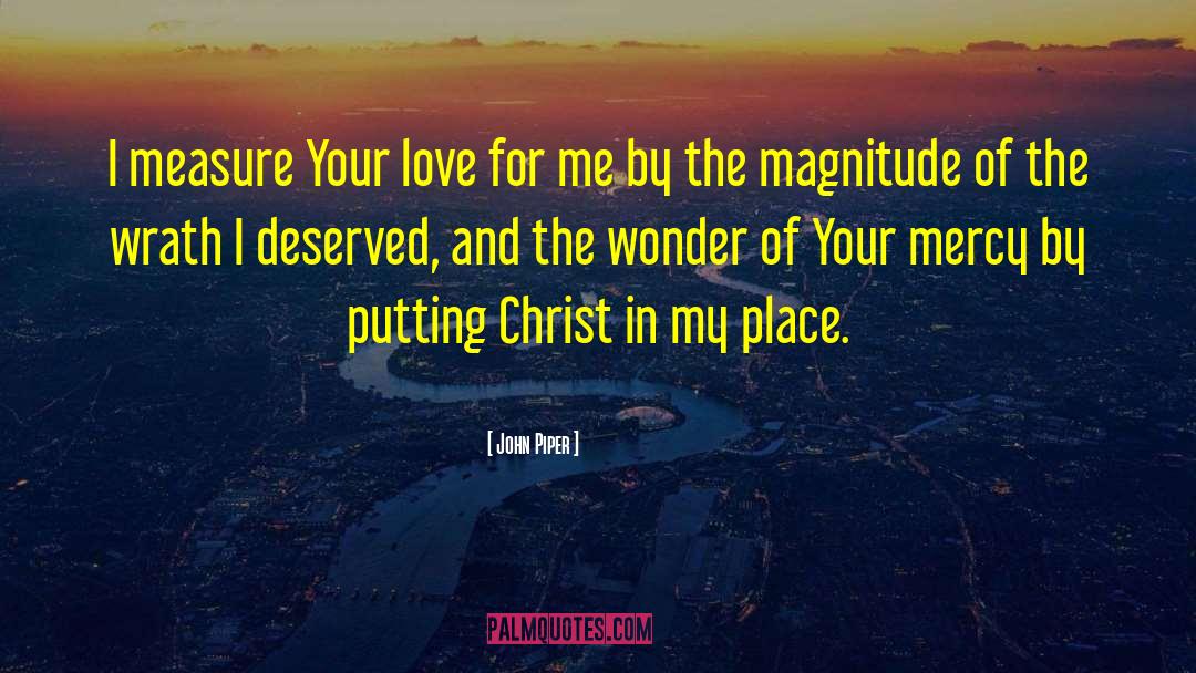 John Piper Quotes: I measure Your love for