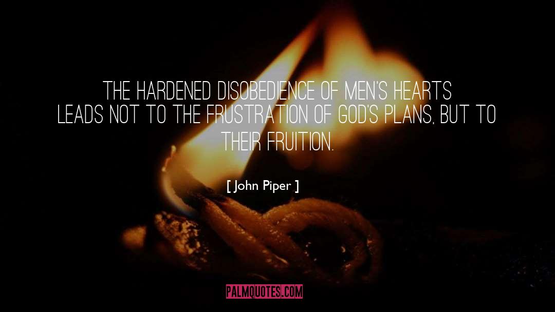 John Piper Quotes: The hardened disobedience of men's