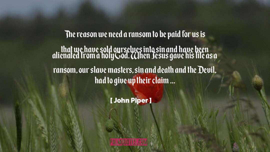 John Piper Quotes: The reason we need a