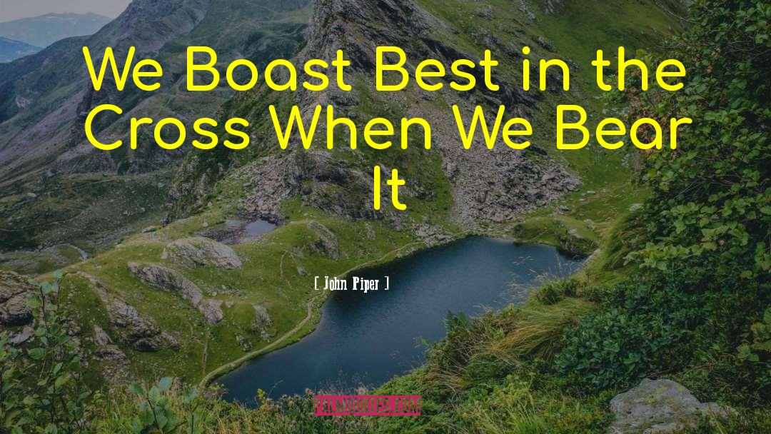 John Piper Quotes: We Boast Best in the