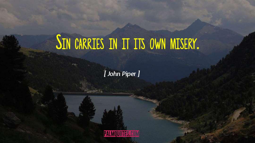 John Piper Quotes: Sin carries in it its