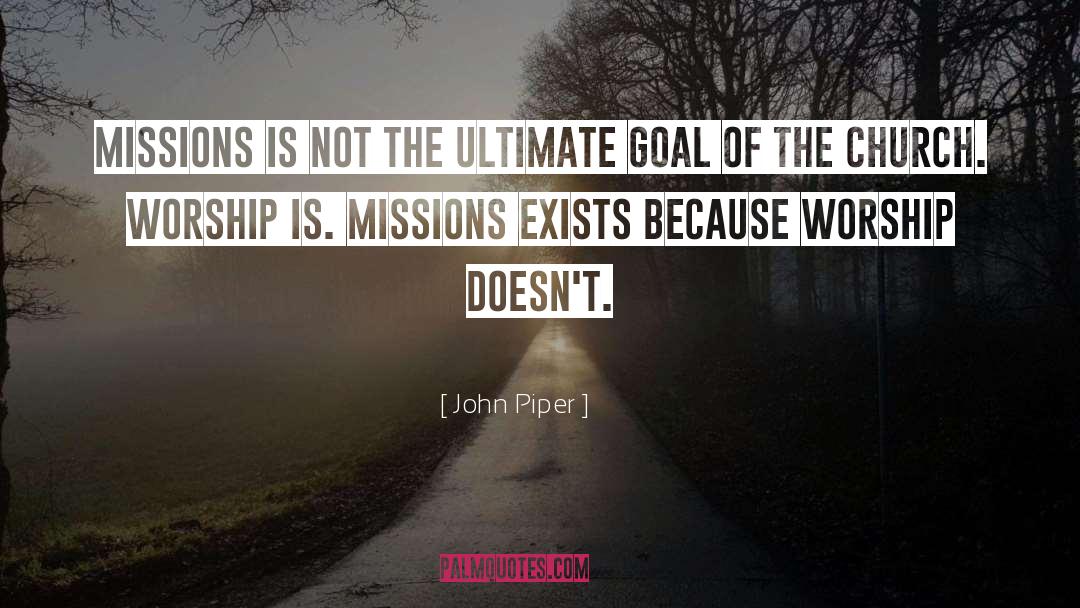 John Piper Quotes: Missions is not the ultimate