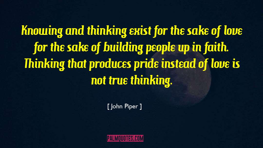 John Piper Quotes: Knowing and thinking exist for