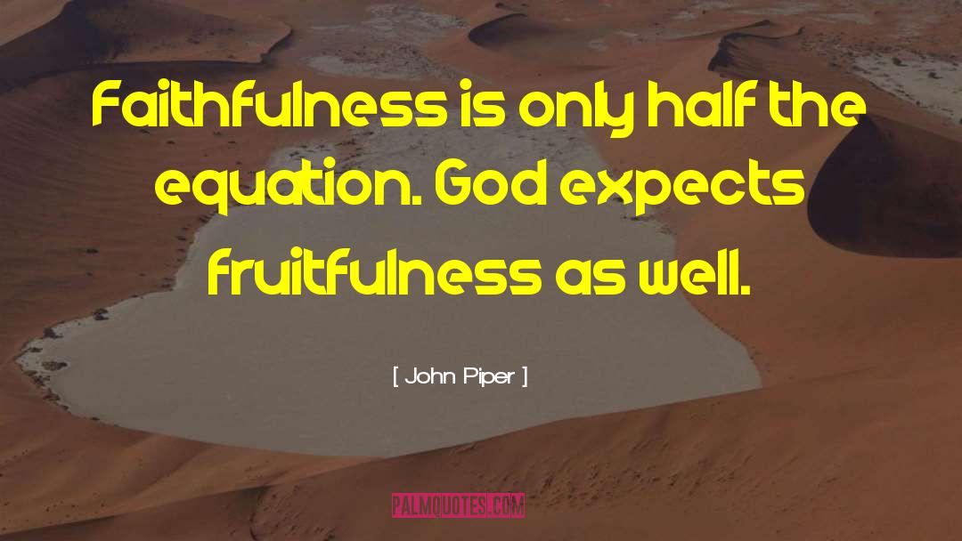 John Piper Quotes: Faithfulness is only half the
