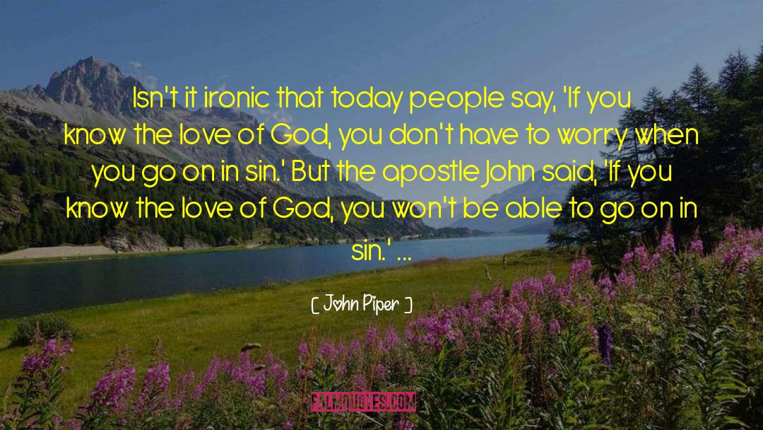 John Piper Quotes: Isn't it ironic that today