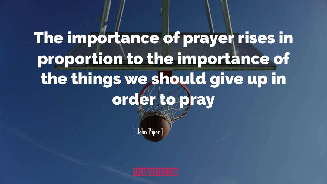 John Piper Quotes: The importance of prayer rises