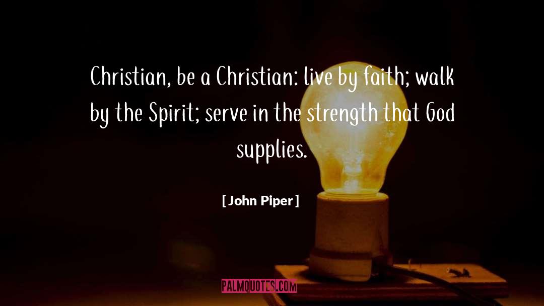 John Piper Quotes: Christian, be a Christian: live