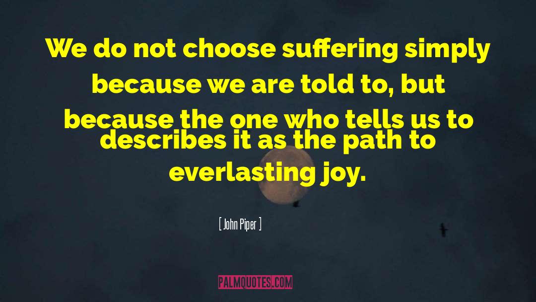 John Piper Quotes: We do not choose suffering