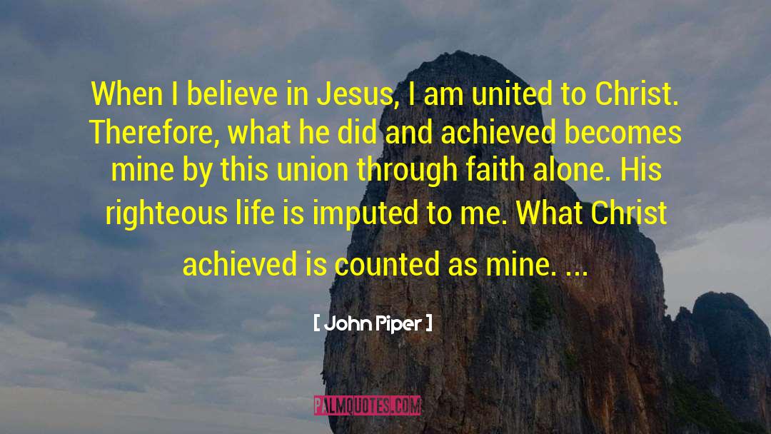 John Piper Quotes: When I believe in Jesus,