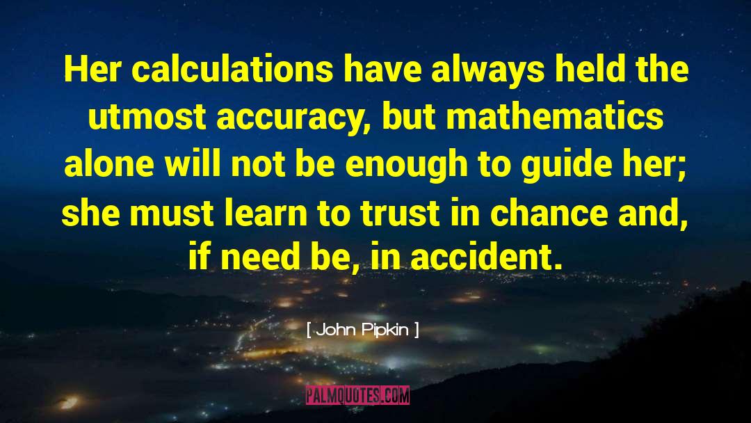 John Pipkin Quotes: Her calculations have always held