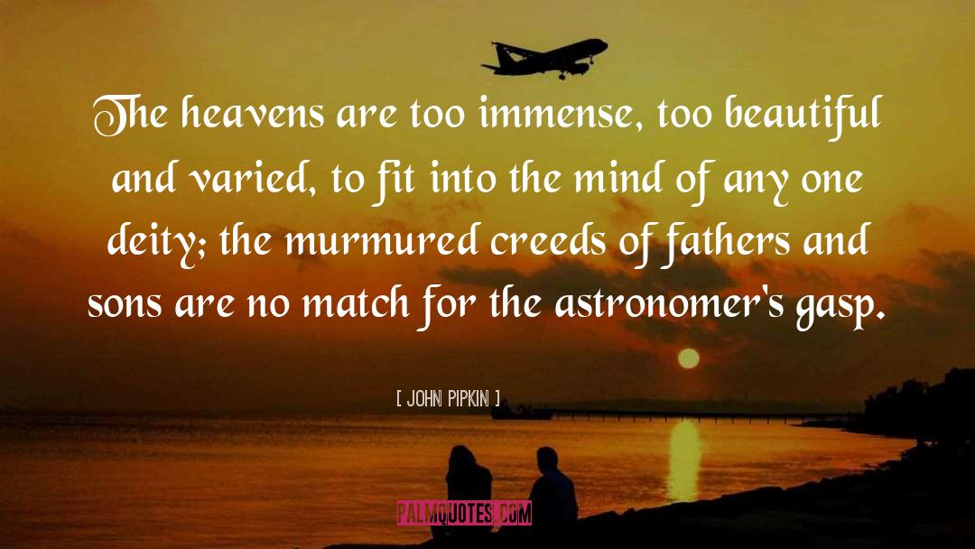 John Pipkin Quotes: The heavens are too immense,