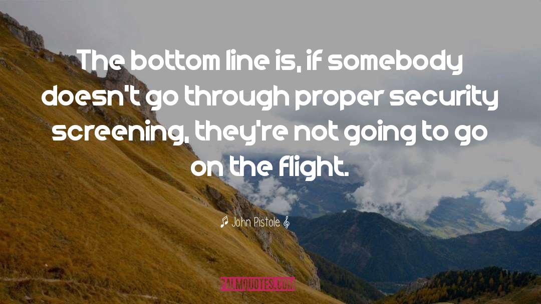 John Pistole Quotes: The bottom line is, if