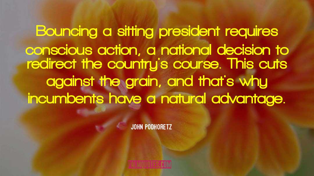 John Podhoretz Quotes: Bouncing a sitting president requires