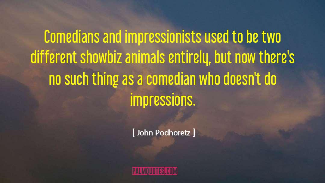 John Podhoretz Quotes: Comedians and impressionists used to