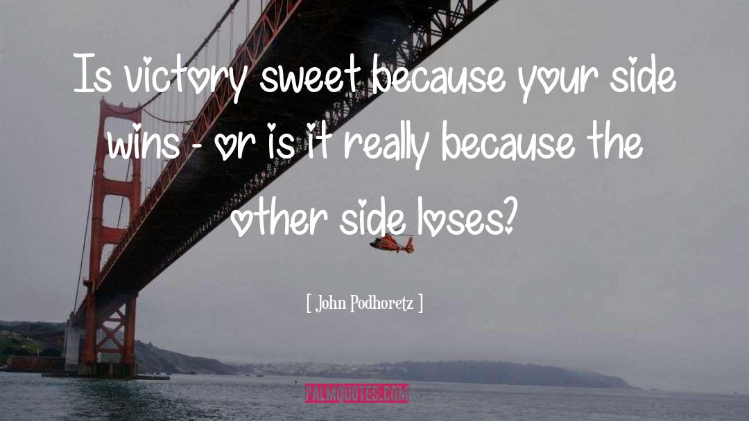 John Podhoretz Quotes: Is victory sweet because your