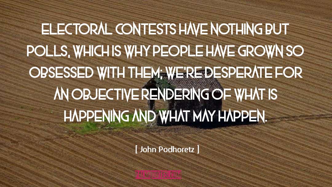 John Podhoretz Quotes: Electoral contests have nothing but