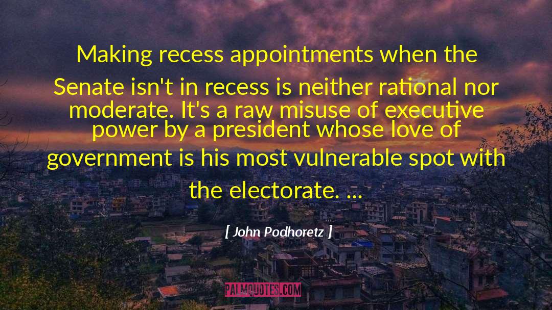 John Podhoretz Quotes: Making recess appointments when the