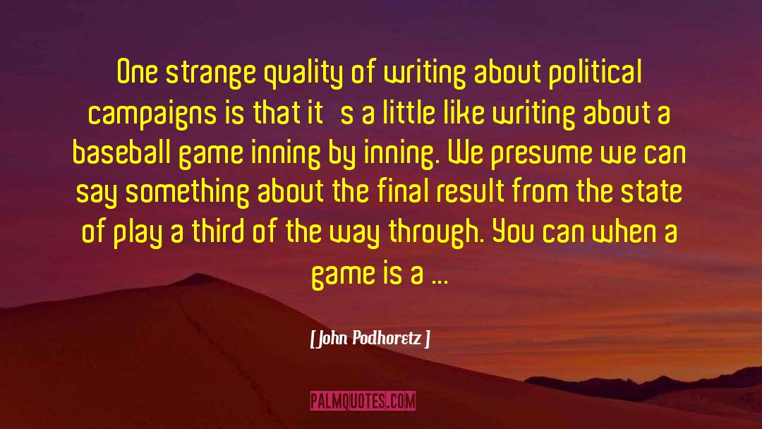 John Podhoretz Quotes: One strange quality of writing