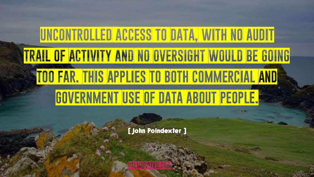 John Poindexter Quotes: Uncontrolled access to data, with