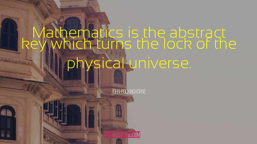 John Polkinghorne Quotes: Mathematics is the abstract key