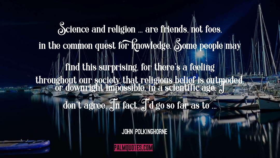 John Polkinghorne Quotes: Science and religion ... are