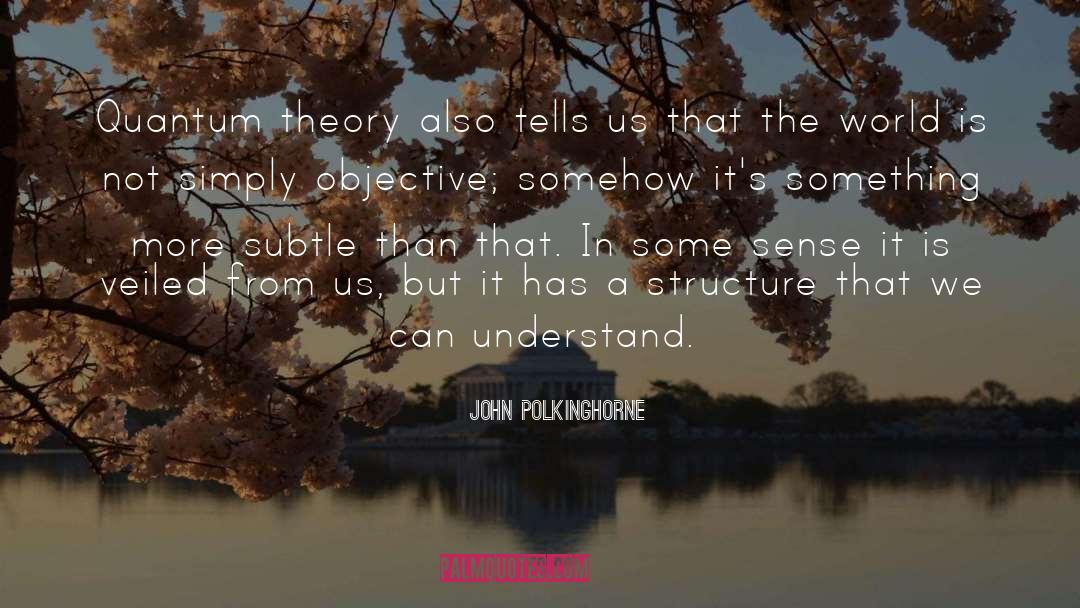 John Polkinghorne Quotes: Quantum theory also tells us