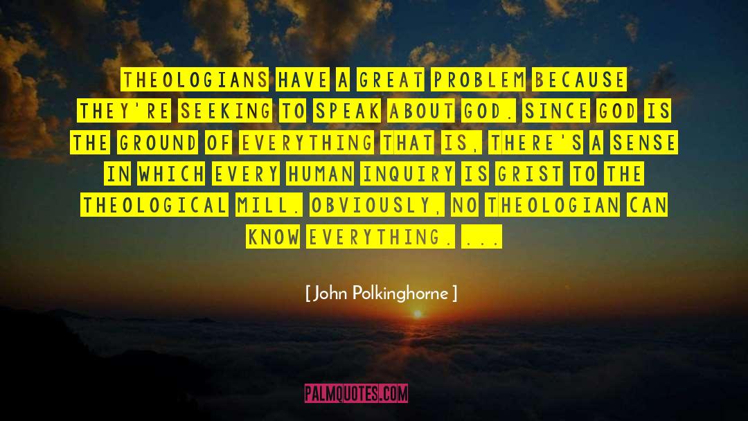 John Polkinghorne Quotes: Theologians have a great problem