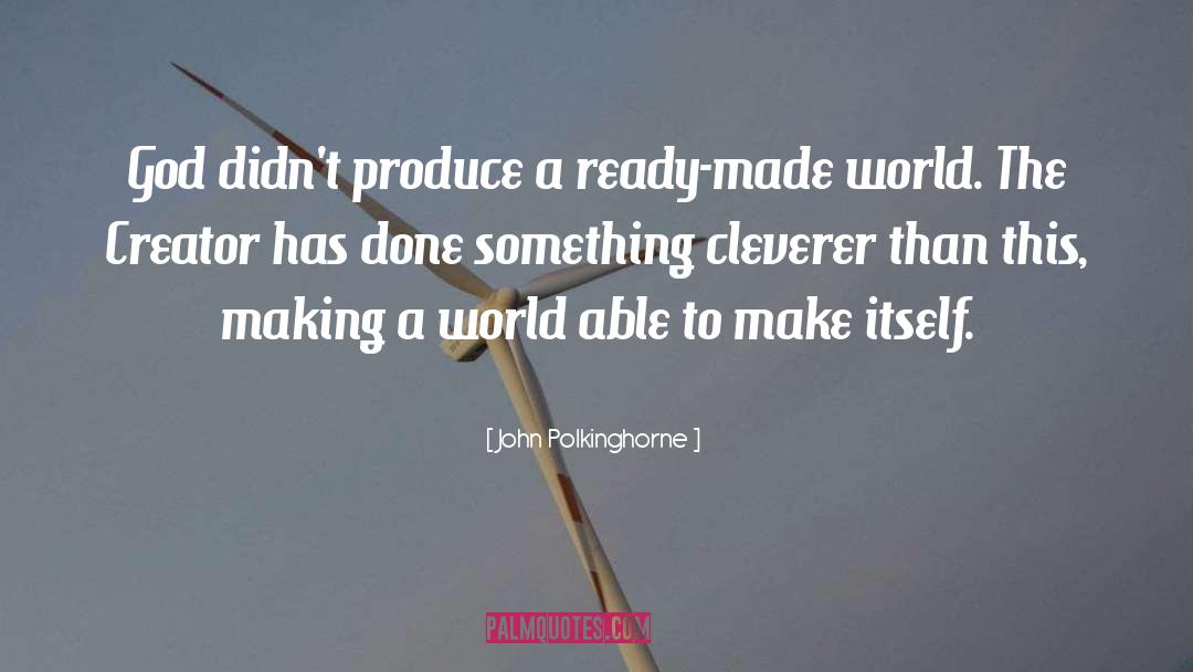 John Polkinghorne Quotes: God didn't produce a ready-made