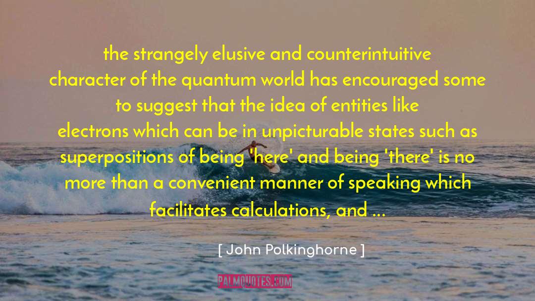John Polkinghorne Quotes: the strangely elusive and counterintuitive