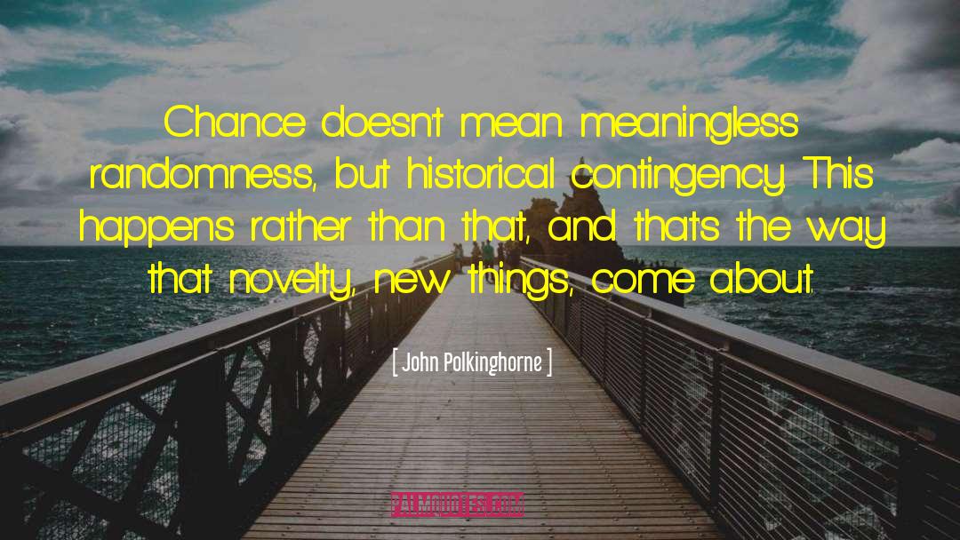 John Polkinghorne Quotes: Chance doesn't mean meaningless randomness,