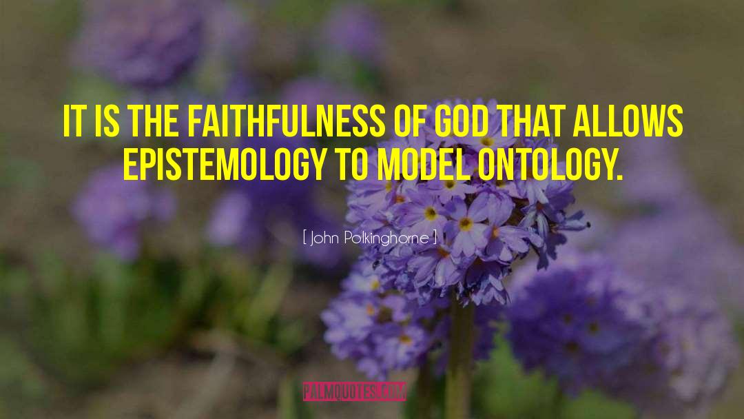John Polkinghorne Quotes: It is the faithfulness of