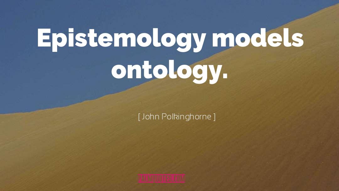 John Polkinghorne Quotes: Epistemology models ontology.