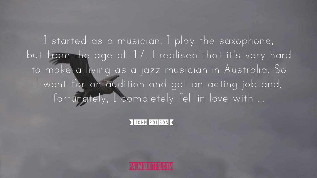 John Polson Quotes: I started as a musician.