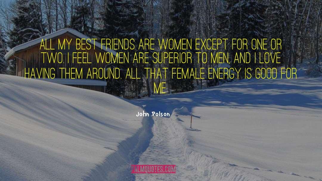 John Polson Quotes: All my best friends are