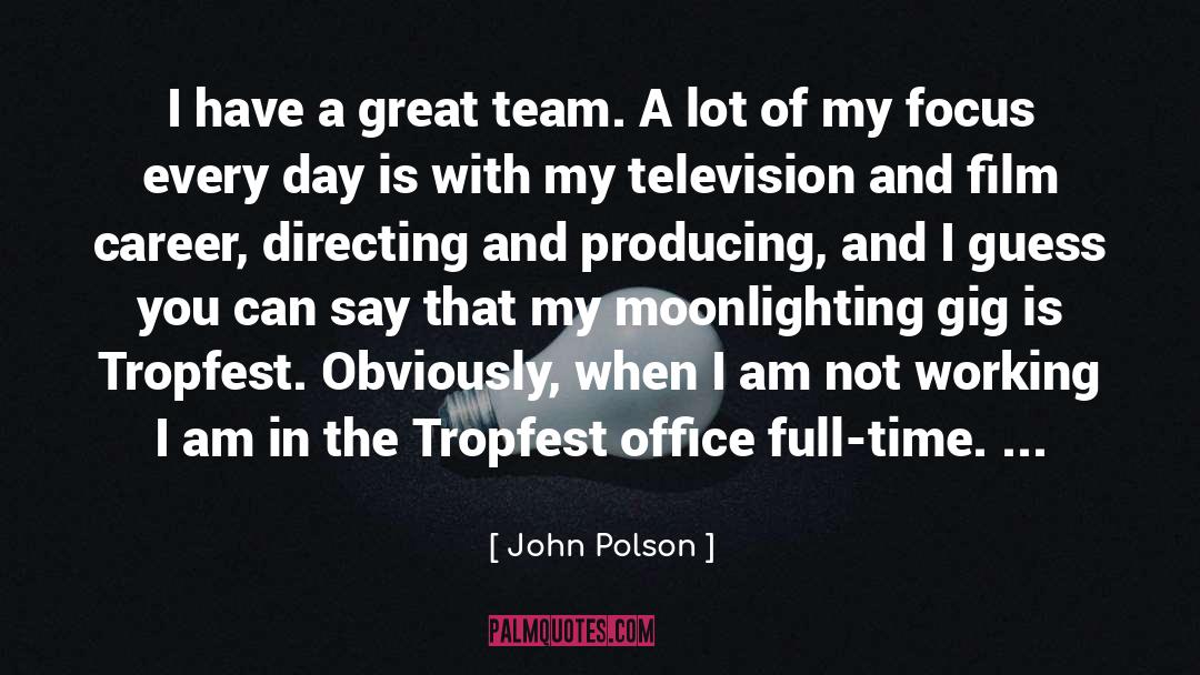 John Polson Quotes: I have a great team.