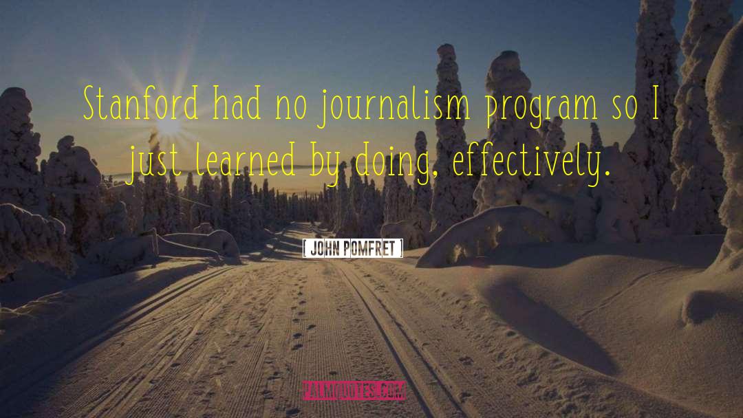 John Pomfret Quotes: Stanford had no journalism program