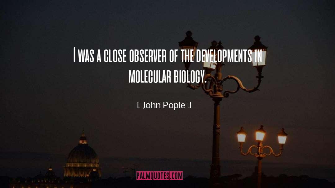 John Pople Quotes: I was a close observer