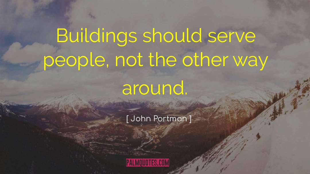 John Portman Quotes: Buildings should serve people, not