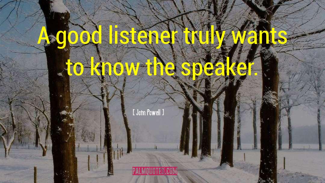 John Powell Quotes: A good listener truly wants