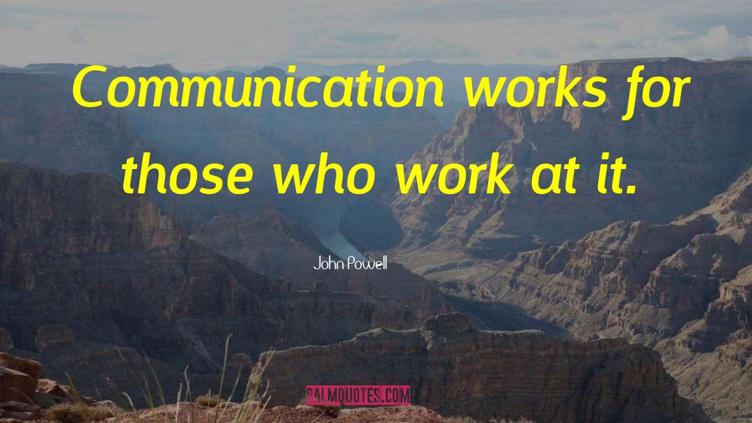 John Powell Quotes: Communication works for those who