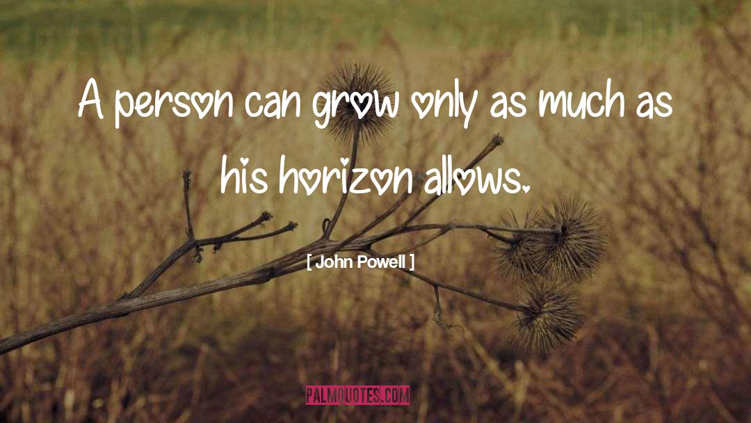 John Powell Quotes: A person can grow only