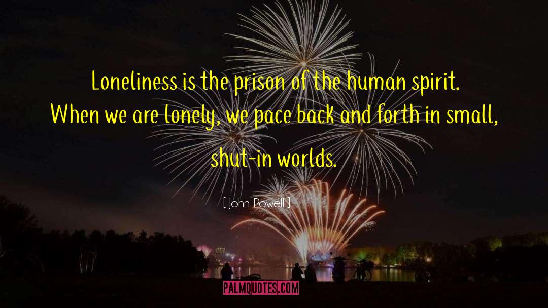 John Powell Quotes: Loneliness is the prison of
