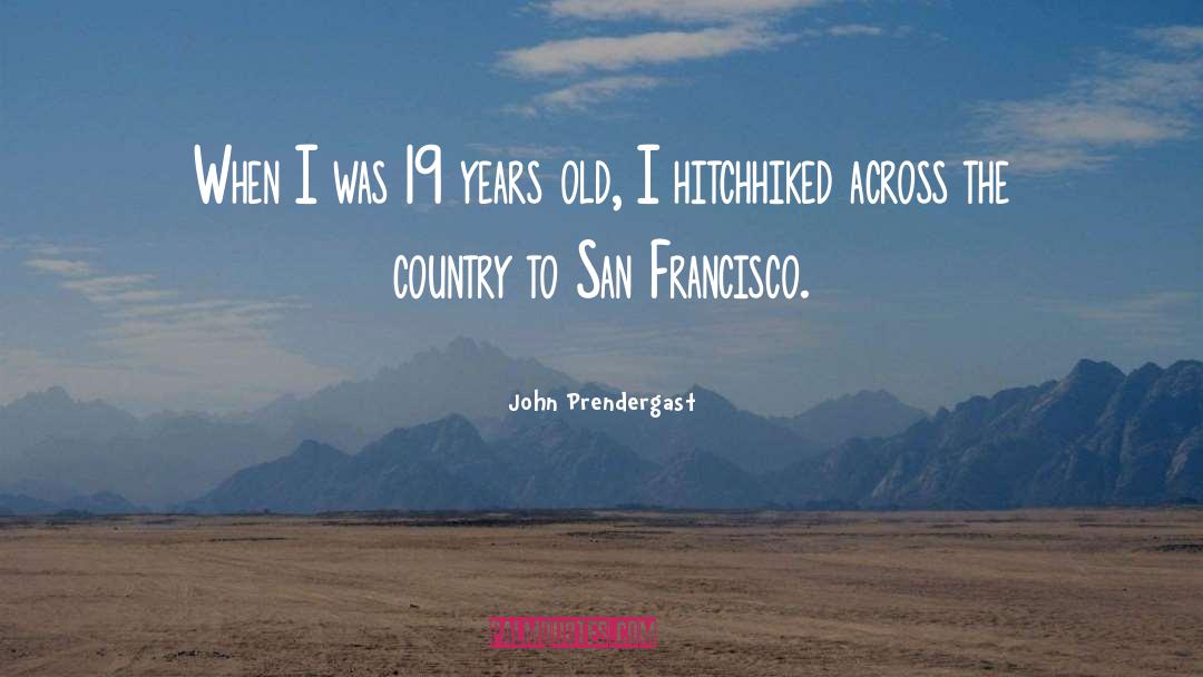 John Prendergast Quotes: When I was 19 years