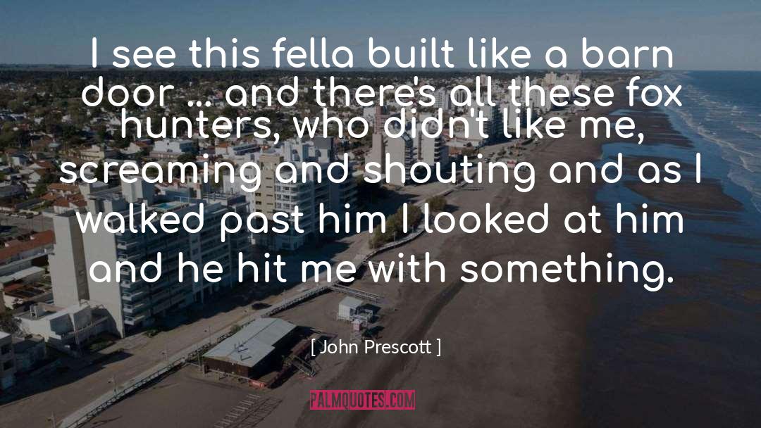 John Prescott Quotes: I see this fella built