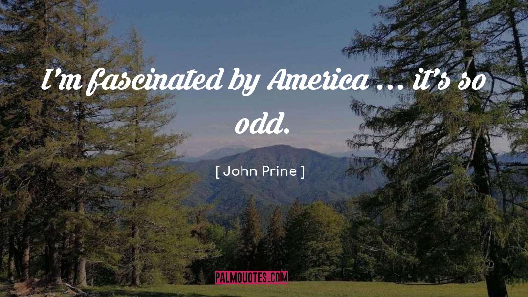 John Prine Quotes: I'm fascinated by America ...