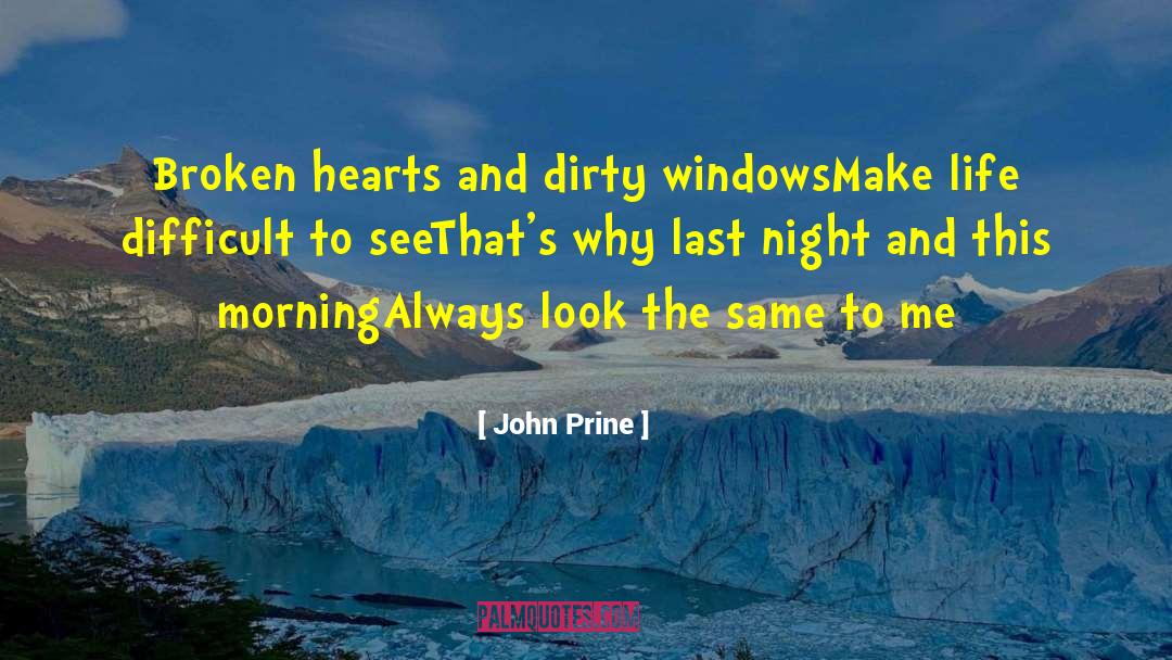 John Prine Quotes: Broken hearts and dirty windows<br>Make